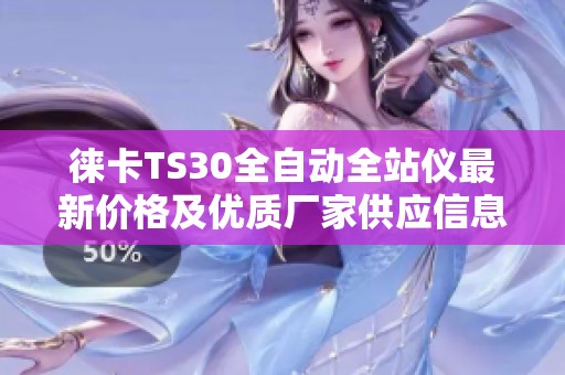 徕卡TS30全自动全站仪最新价格及优质厂家供应信息解析