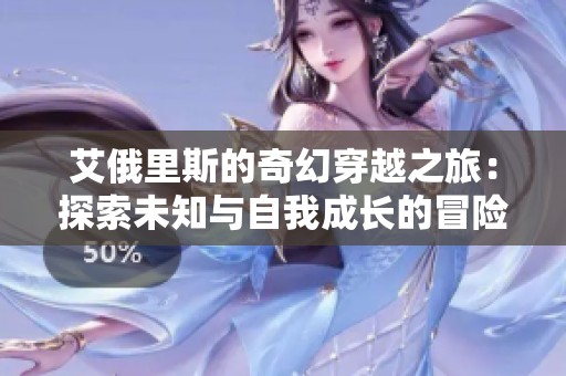 艾俄里斯的奇幻穿越之旅：探索未知与自我成长的冒险