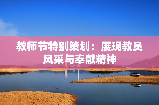 教师节特别策划：展现教员风采与奉献精神