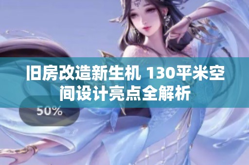 旧房改造新生机 130平米空间设计亮点全解析