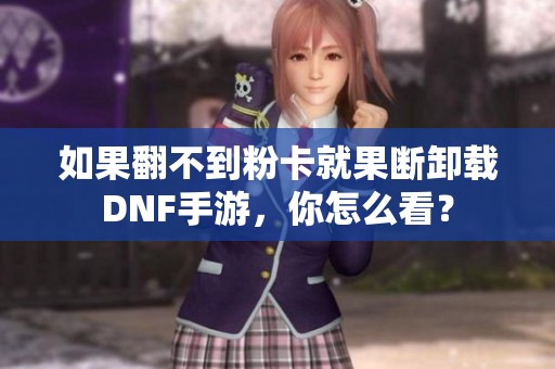 如果翻不到粉卡就果断卸载DNF手游，你怎么看？