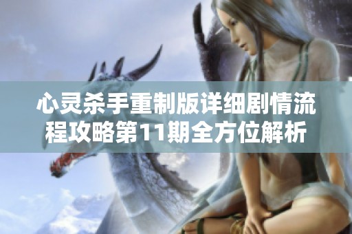 心灵杀手重制版详细剧情流程攻略第11期全方位解析