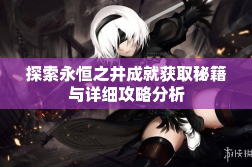探索永恒之井成就获取秘籍与详细攻略分析