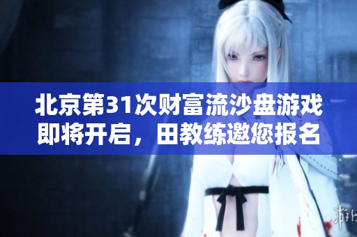 北京第31次财富流沙盘游戏即将开启，田教练邀您报名参加