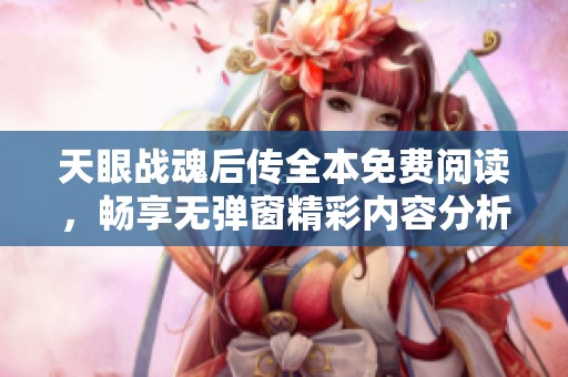 天眼战魂后传全本免费阅读，畅享无弹窗精彩内容分析