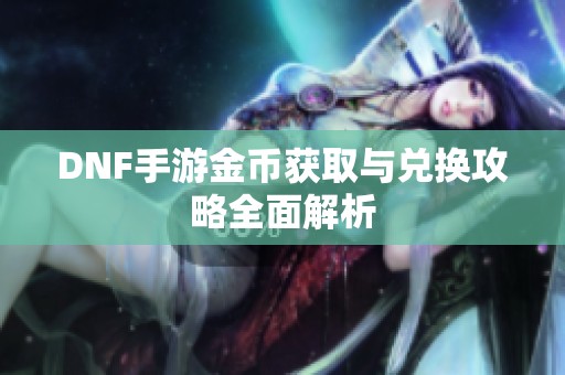 DNF手游金币获取与兑换攻略全面解析