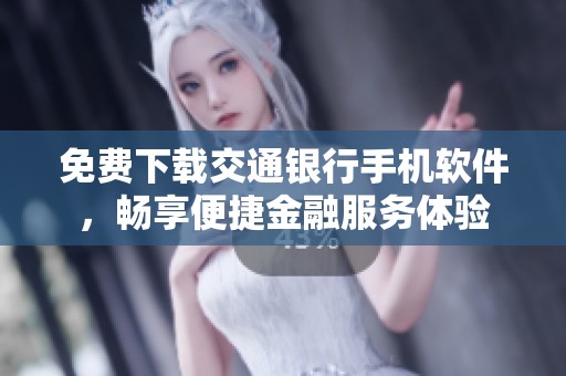 免费下载交通银行手机软件，畅享便捷金融服务体验