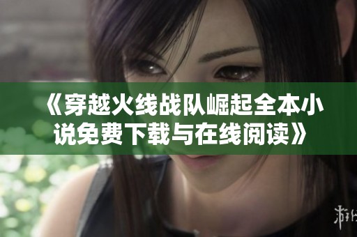 《穿越火线战队崛起全本小说免费下载与在线阅读》