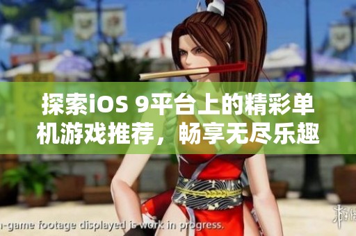 探索iOS 9平台上的精彩单机游戏推荐，畅享无尽乐趣