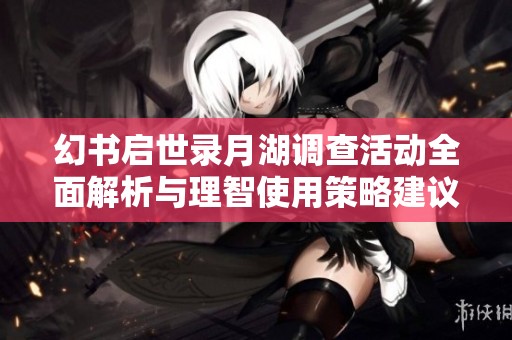 幻书启世录月湖调查活动全面解析与理智使用策略建议