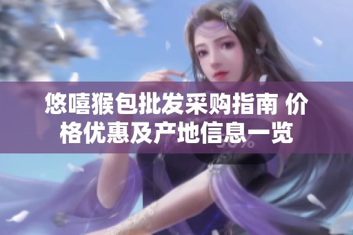 悠嘻猴包批发采购指南 价格优惠及产地信息一览