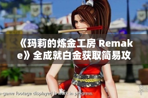 《玛莉的炼金工房 Remake》全成就白金获取简易攻略分享