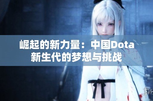 崛起的新力量：中国Dota新生代的梦想与挑战