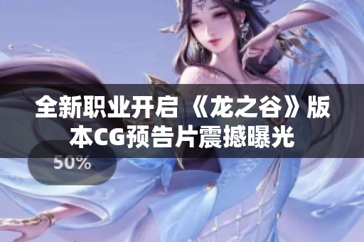 全新职业开启 《龙之谷》版本CG预告片震撼曝光