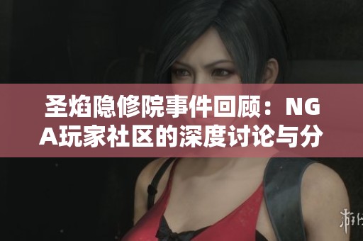 圣焰隐修院事件回顾：NGA玩家社区的深度讨论与分析