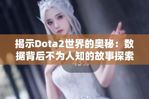 揭示Dota2世界的奥秘：数据背后不为人知的故事探索