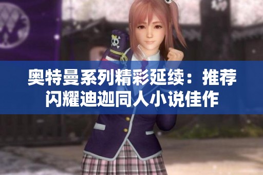 奥特曼系列精彩延续：推荐闪耀迪迦同人小说佳作