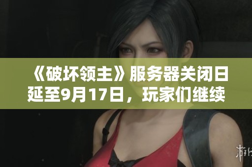 《破坏领主》服务器关闭日延至9月17日，玩家们继续征战不息