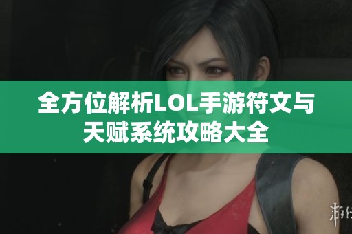 全方位解析LOL手游符文与天赋系统攻略大全