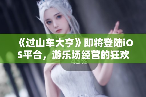 《过山车大亨》即将登陆iOS平台，游乐场经营的狂欢即将开启