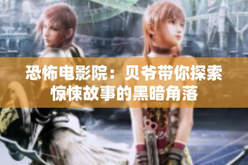 恐怖电影院：贝爷带你探索惊悚故事的黑暗角落