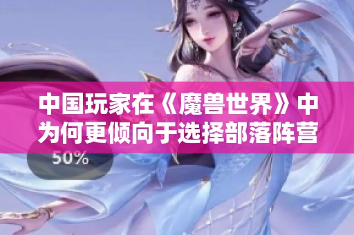 中国玩家在《魔兽世界》中为何更倾向于选择部落阵营？