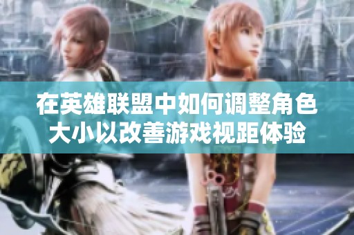 在英雄联盟中如何调整角色大小以改善游戏视距体验
