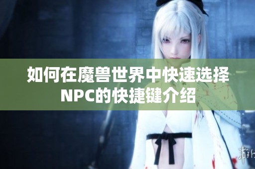 如何在魔兽世界中快速选择NPC的快捷键介绍