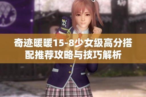 奇迹暖暖15-8少女级高分搭配推荐攻略与技巧解析