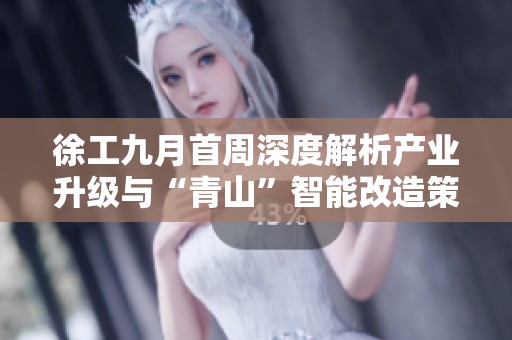 徐工九月首周深度解析产业升级与“青山”智能改造策略
