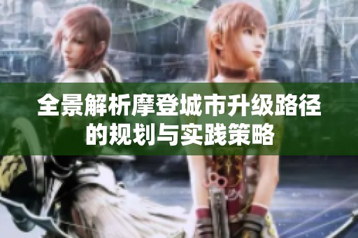 全景解析摩登城市升级路径的规划与实践策略