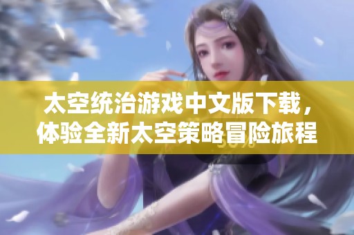 太空统治游戏中文版下载，体验全新太空策略冒险旅程