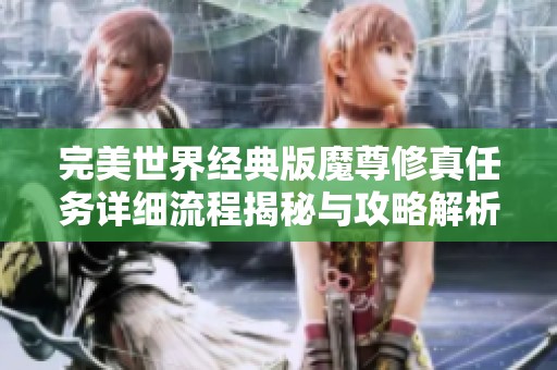 完美世界经典版魔尊修真任务详细流程揭秘与攻略解析