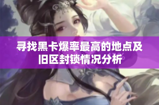 寻找黑卡爆率最高的地点及旧区封锁情况分析