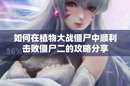 如何在植物大战僵尸中顺利击败僵尸二的攻略分享