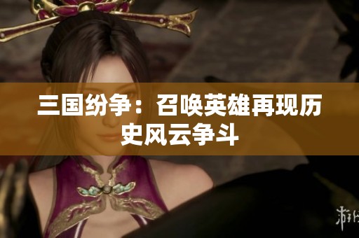 三国纷争：召唤英雄再现历史风云争斗