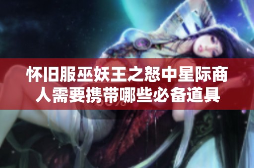 怀旧服巫妖王之怒中星际商人需要携带哪些必备道具