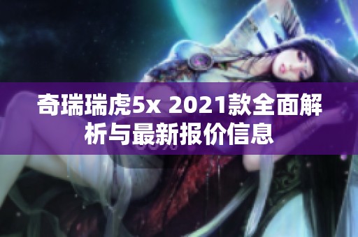 奇瑞瑞虎5x 2021款全面解析与最新报价信息