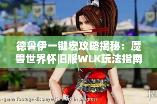 德鲁伊一键宏攻略揭秘：魔兽世界怀旧服WLK玩法指南