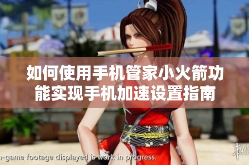 如何使用手机管家小火箭功能实现手机加速设置指南