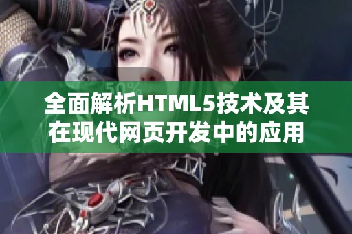 全面解析HTML5技术及其在现代网页开发中的应用