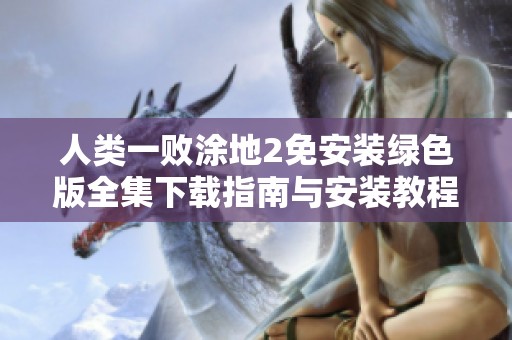 人类一败涂地2免安装绿色版全集下载指南与安装教程