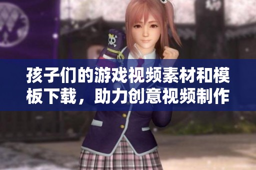 孩子们的游戏视频素材和模板下载，助力创意视频制作