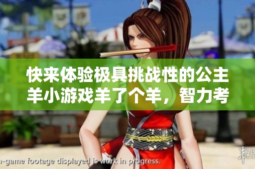 快来体验极具挑战性的公主羊小游戏羊了个羊，智力考验等你参与
