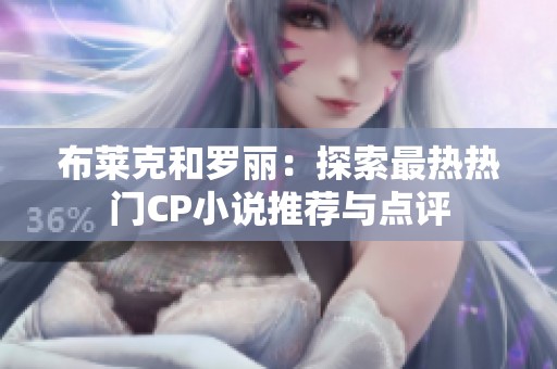布莱克和罗丽：探索最热热门CP小说推荐与点评