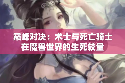巅峰对决：术士与死亡骑士在魔兽世界的生死较量