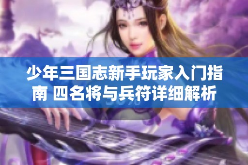 少年三国志新手玩家入门指南 四名将与兵符详细解析