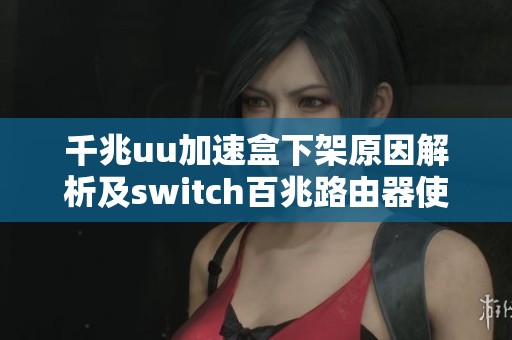 千兆uu加速盒下架原因解析及switch百兆路由器使用建议