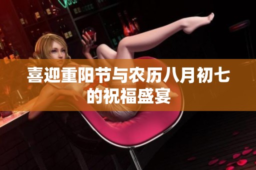 喜迎重阳节与农历八月初七的祝福盛宴