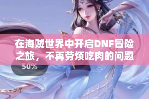 在海贼世界中开启DNF冒险之旅，不再劳烦吃肉的问题